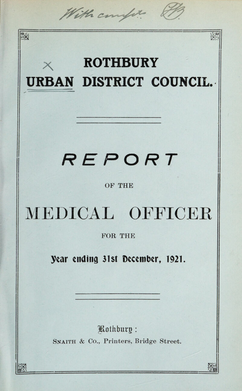 * ROTHBURY URBAN DISTRICT COUNCIL. REPORT OF THE MEDICAL OFFICEE FOR THE year ending 31st December, 1921. Ilothhurtj : Snaith & Co., Printers, Bridge Street. jiaV