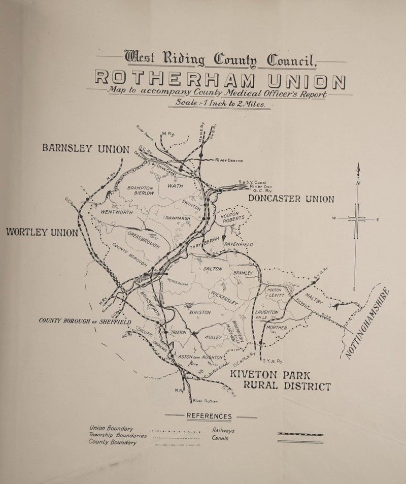 BRAMPTON BIERLOW WENTWORTH RAW MARSH DALTON BRAMLEY HOOTON ; LEVITT LAUGHTON EN LE WHISTON MORTHEN TREETON ULLEY ASTON CUM A UGH TON references - Union Boundary . . . . Township Bounderies . , County Boundary __ ^ BARNSLEY UNION WORTLEY UNION River Dea rne S.BrS.Y. Canal ^ji^River Don G.C. Ry DONCASTER UNION BAVEN FIELD \ je. Rv, COUNTY BOROUGH of SHEFFIELD S YJt. Ry. kiveton park RURAL DISTRICT River Ro^her (^jorixvdy Cxnxu ci (,- @ T In] g ^ Gxo y IK) a (o) -l}lapjo_accornpany County Medical Officer’s Renarh- Scale 11nch to ZMiles. ■