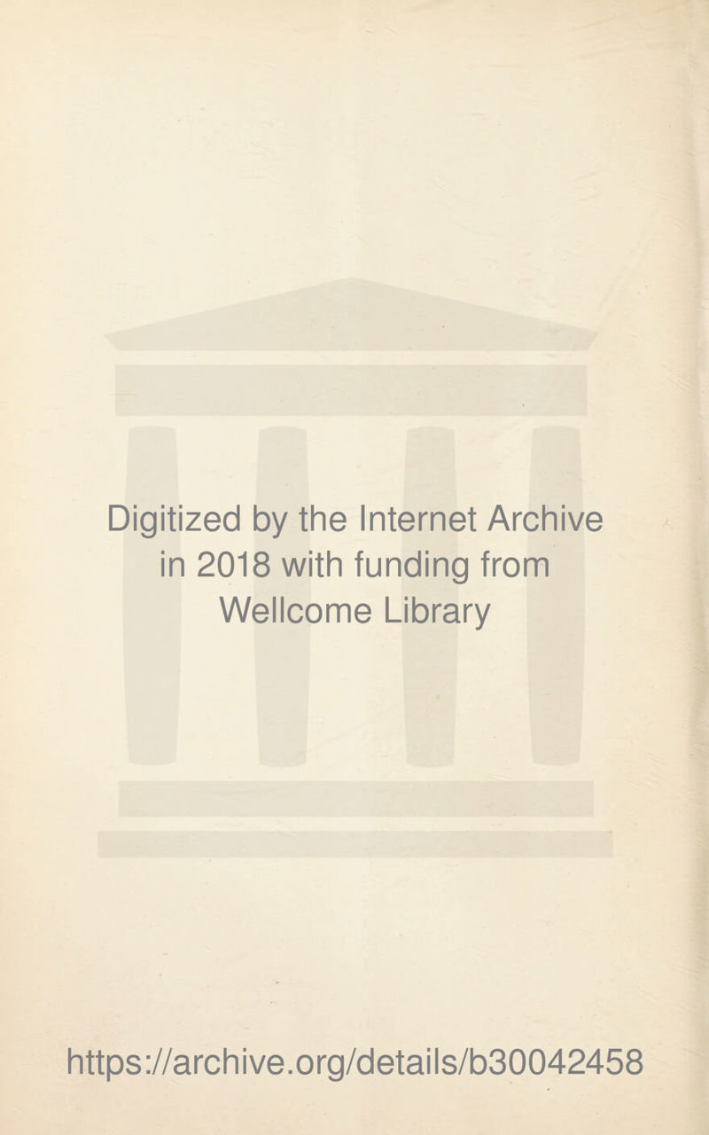 Digitized by the Internet Archive in 2018 with funding from Wellcome Library https://archive.org/details/b30042458