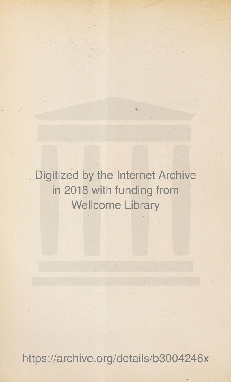Digitized by the Internet Archive in 2018 with funding from Wellcome Library https ://arch i ve. o rg/detai Is/b3004246x