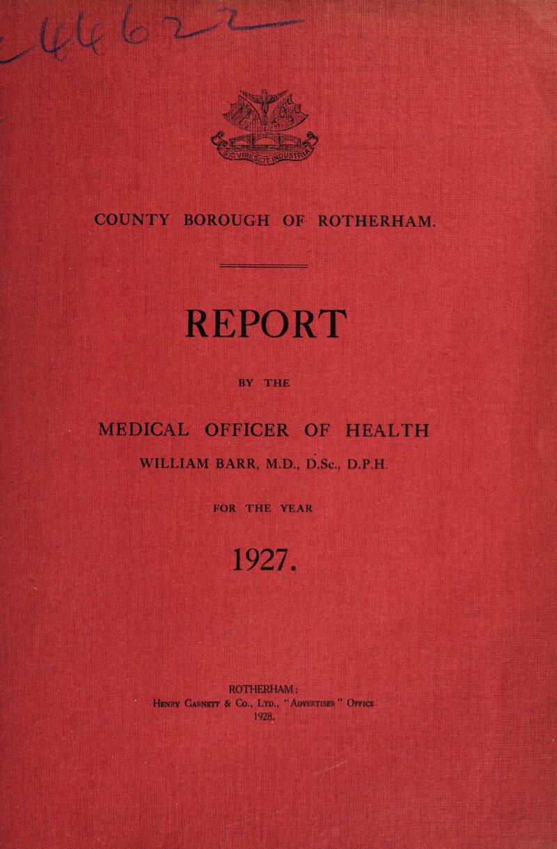 BY THE DICAL OFFICER OF HEALTH WILLIAM BARR, M.D., D.Sc., D.PH. FOR THE YEAR dm Ltd., “Advertiser9* Office 1928.