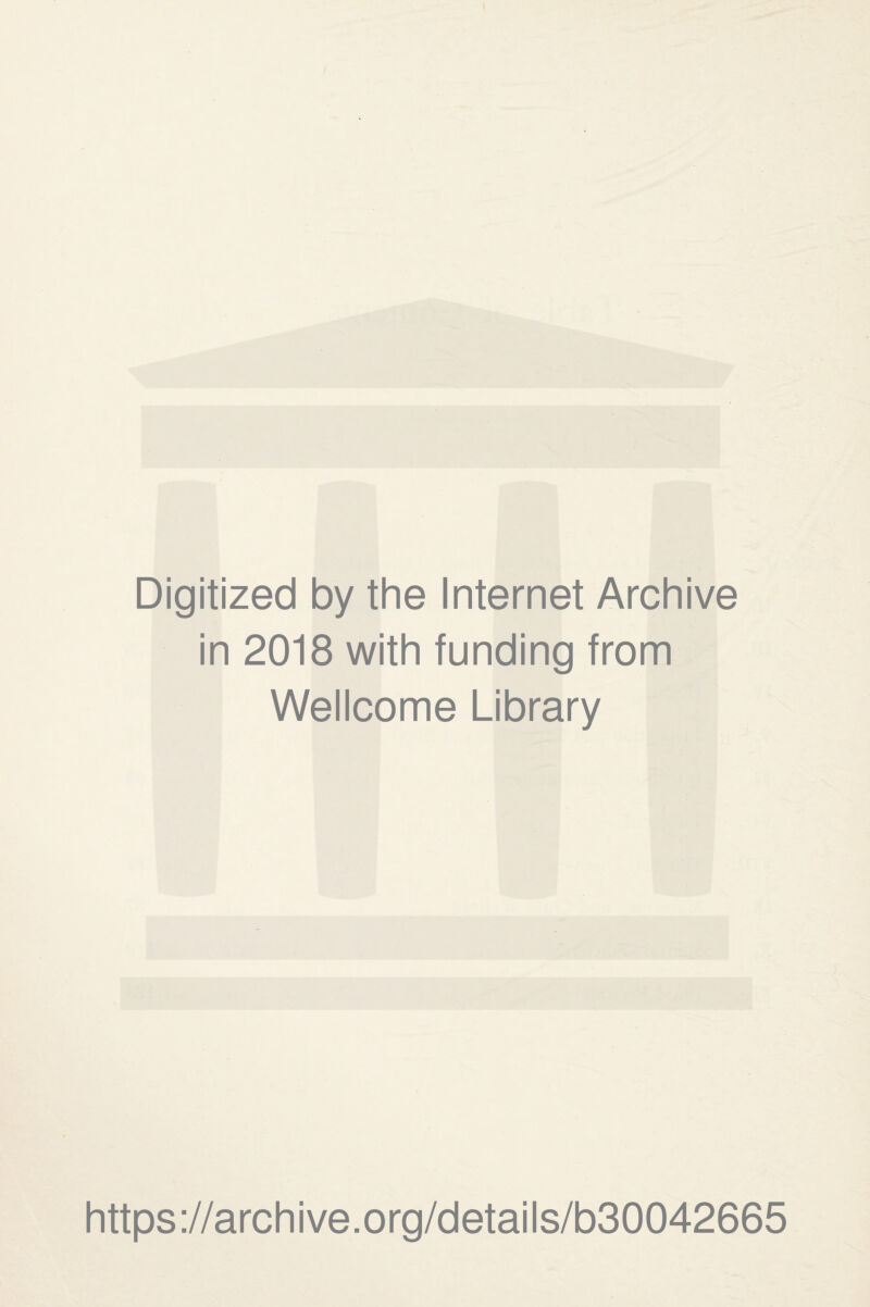 I Digitized by the Internet Archive in 2018 with funding from Wellcome Library https://archive.org/details/b30042665