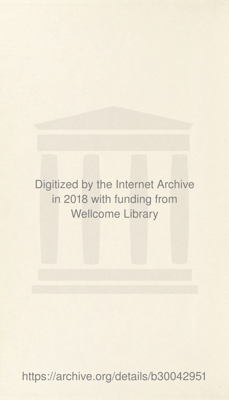 Digitized by the Internet Archive in 2018 with funding from Wellcome Library https://archive.org/details/b30042951