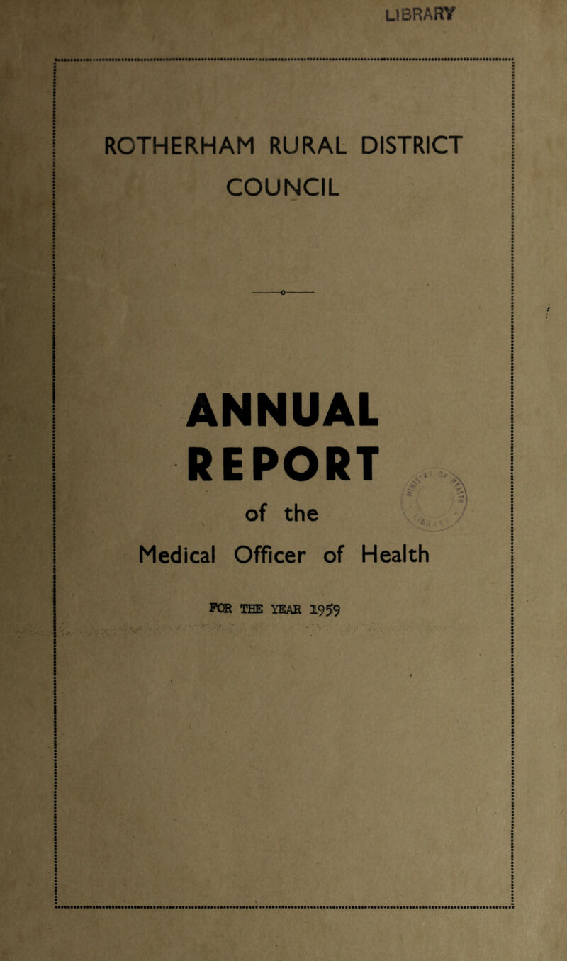 library ROTHERHAM RURAL DISTRICT COUNCIL ANNUAL REPORT of the vi. Medical Officer of Health FOR THE YEAR 2959