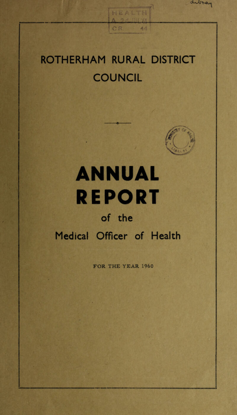 m ■ ROTHERHAM RURAL DISTRICT ’ t COUNCIL : t h c ••••••••••• CR. i ■ i : : -o ANNUAL REPORT of the Medical Officer of Health i FOR THE YEAR I960