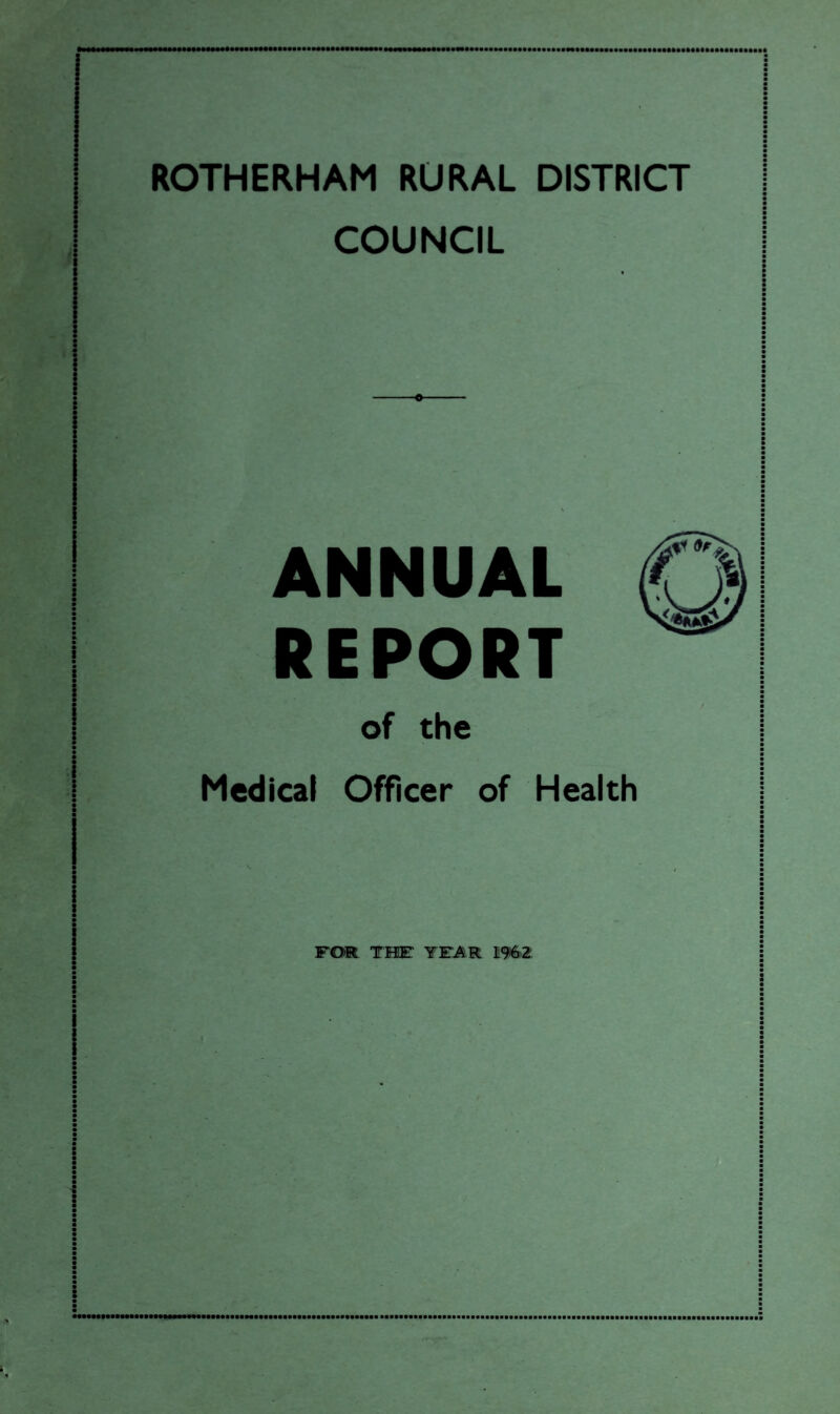 ROTHERHAM RURAL DISTRICT COUNCIL j W ANNUAL <T: REPORT of the Medical Officer of Health FOR THE YEAR I%2 ItMmWMMMMMWMltmtlMIttt