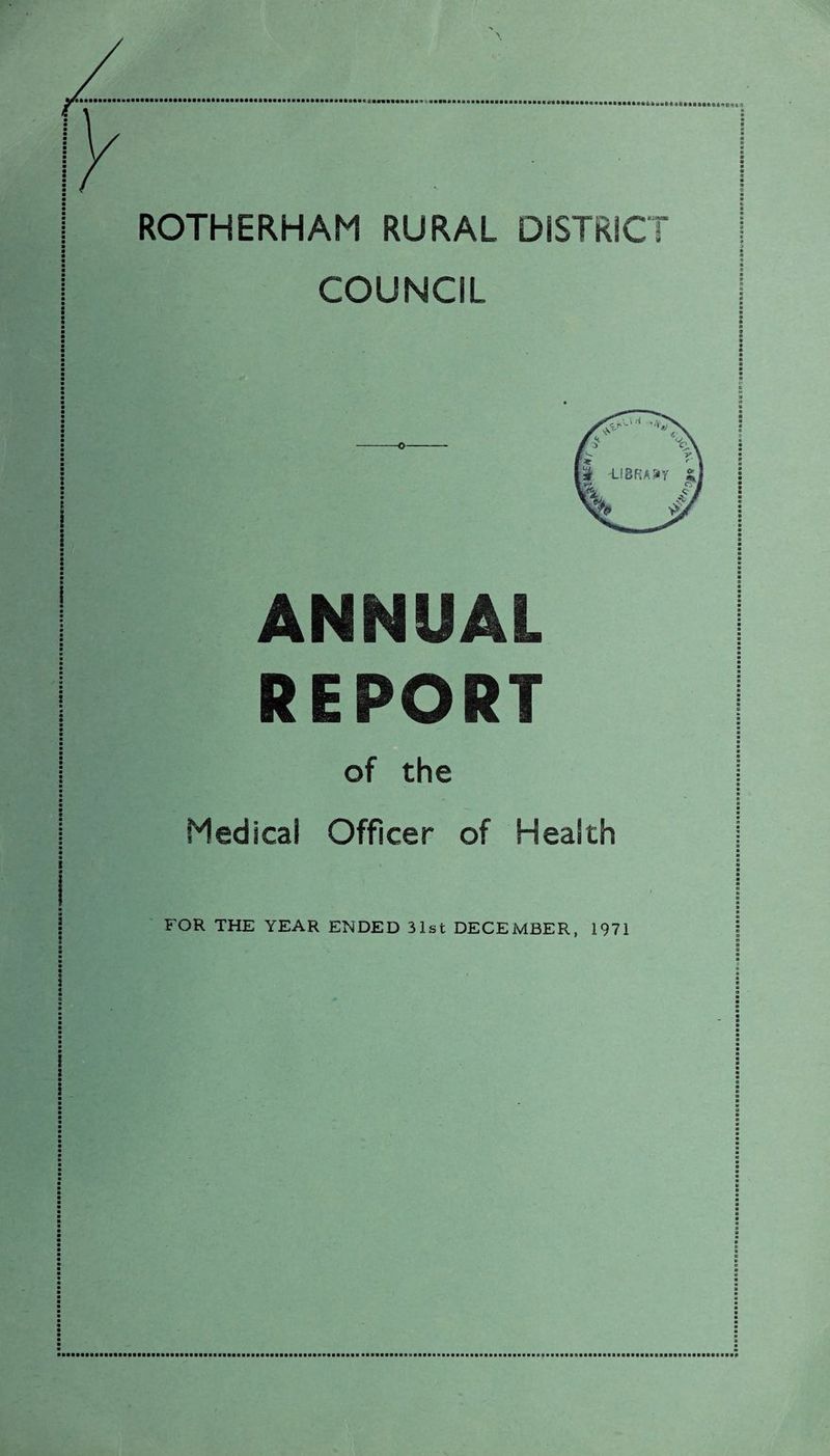 ROTHERHAM RURAL DISTRICT COUNCIL ANNUAL REPORT of the Medical Officer of Health FOR THE YEAR ENDED 31st DECEMBER, 1971 :
