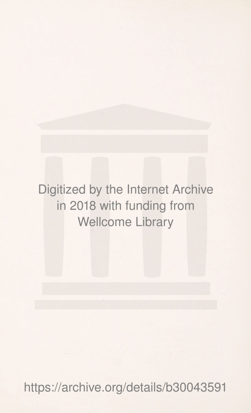 Digitized by the Internet Archive in 2018 with funding from Wellcome Library https ://arch i ve. org/detai Is/b30043591