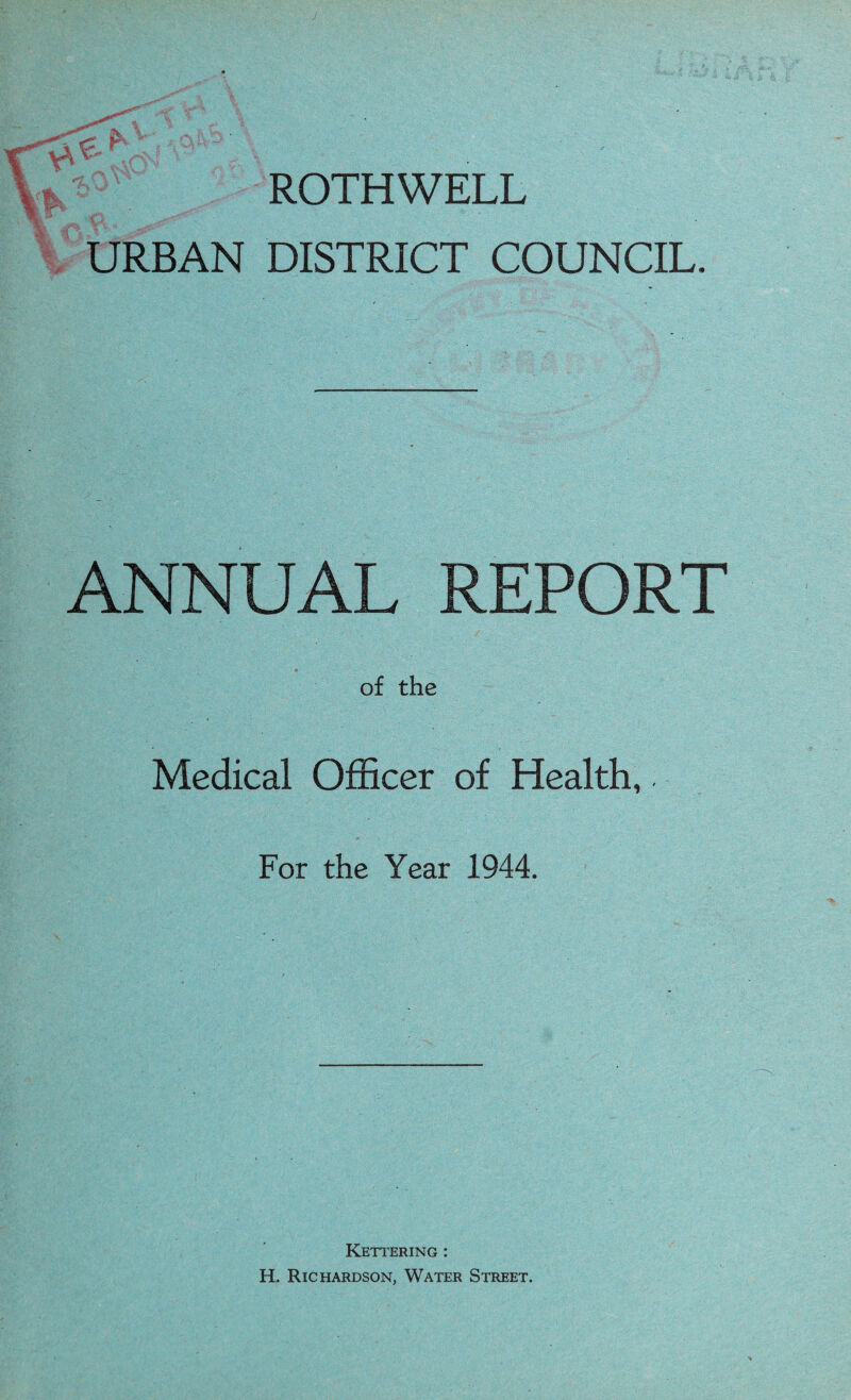URBAN DISTRICT COUNCIL ANNUAL REPORT of the Medical Officer of Health, For the Year 1944. Kettering : H. Richardson, Water Street.