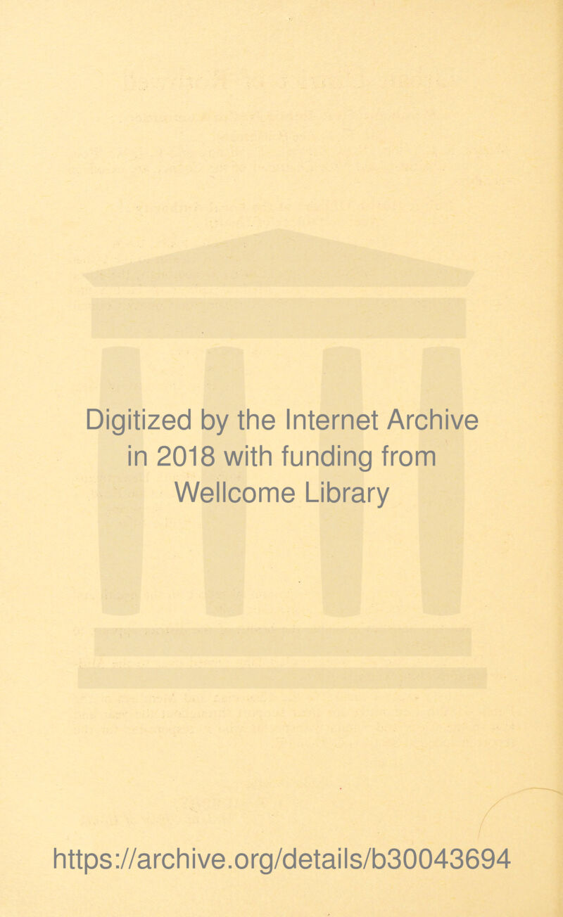 Digitized by the Internet Archive in 2018 with funding from Wellcome Library https://archive.org/details/b30043694