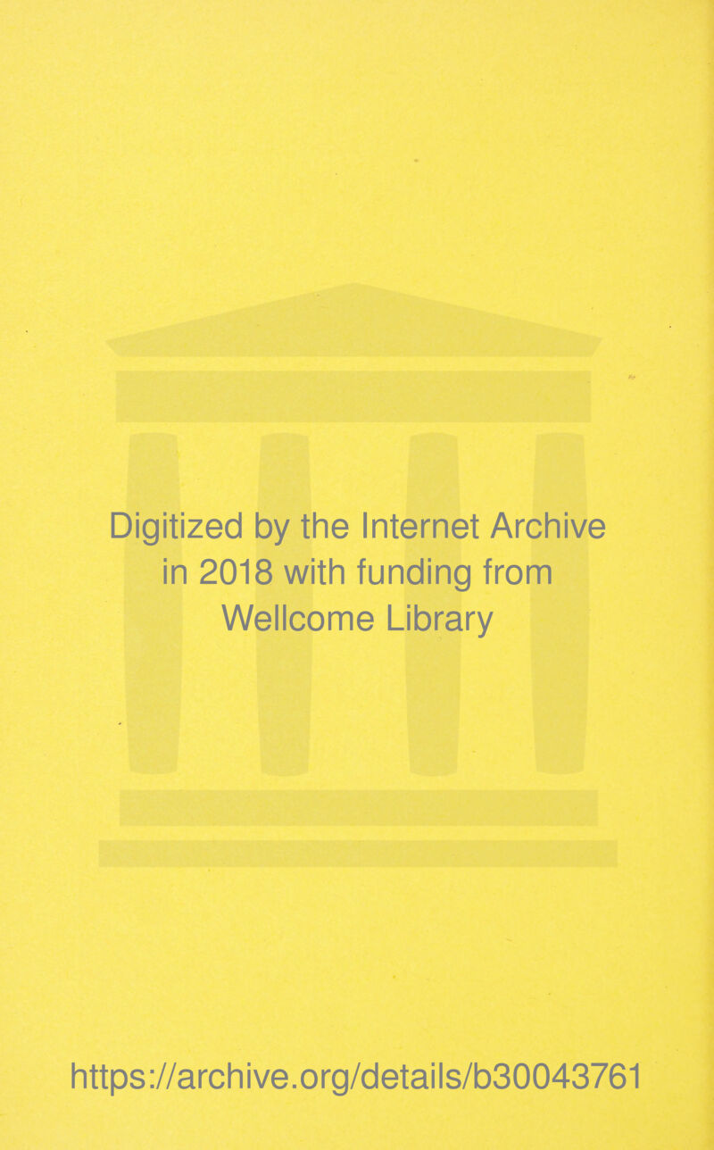 Digitized by the Internet Archive in 2018 with funding from Wellcome Library https ://arch i ve. org/detai Is/b30043761