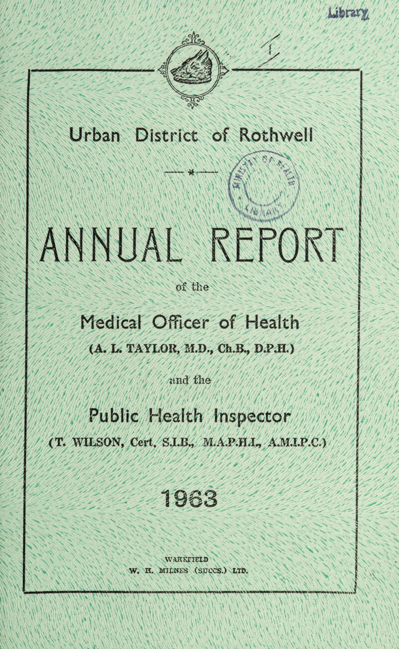 Medical Officer of Health (A. L. TAYLOR, MJ)., Ch.B., D.P.H.) and the Public Health Inspector (T. WILSON, Cert. M.A.P.H.L, A.M.I.P.C.) \N. WAKETTEtD \ V W, H. MlfcWES (SUCCS.) LTD. i