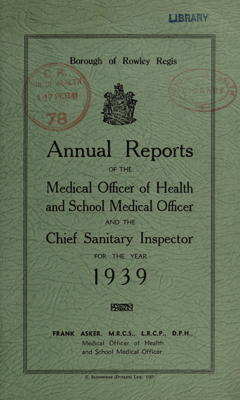 OF THE AND THE FOR THE YEAR FRANK ASKER, M.R.C.S., L.R.C.P., D.P.H. Medical Officer of Health and School Medical Officer