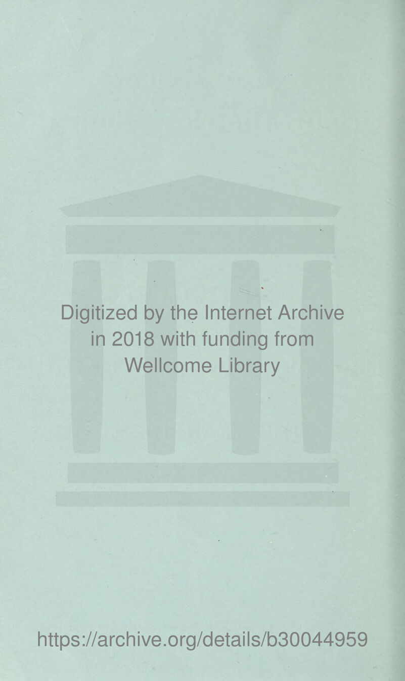 Digitized by the Internet Archive in 2018 with funding from Wellcome Library https://archive.org/details/b30044959