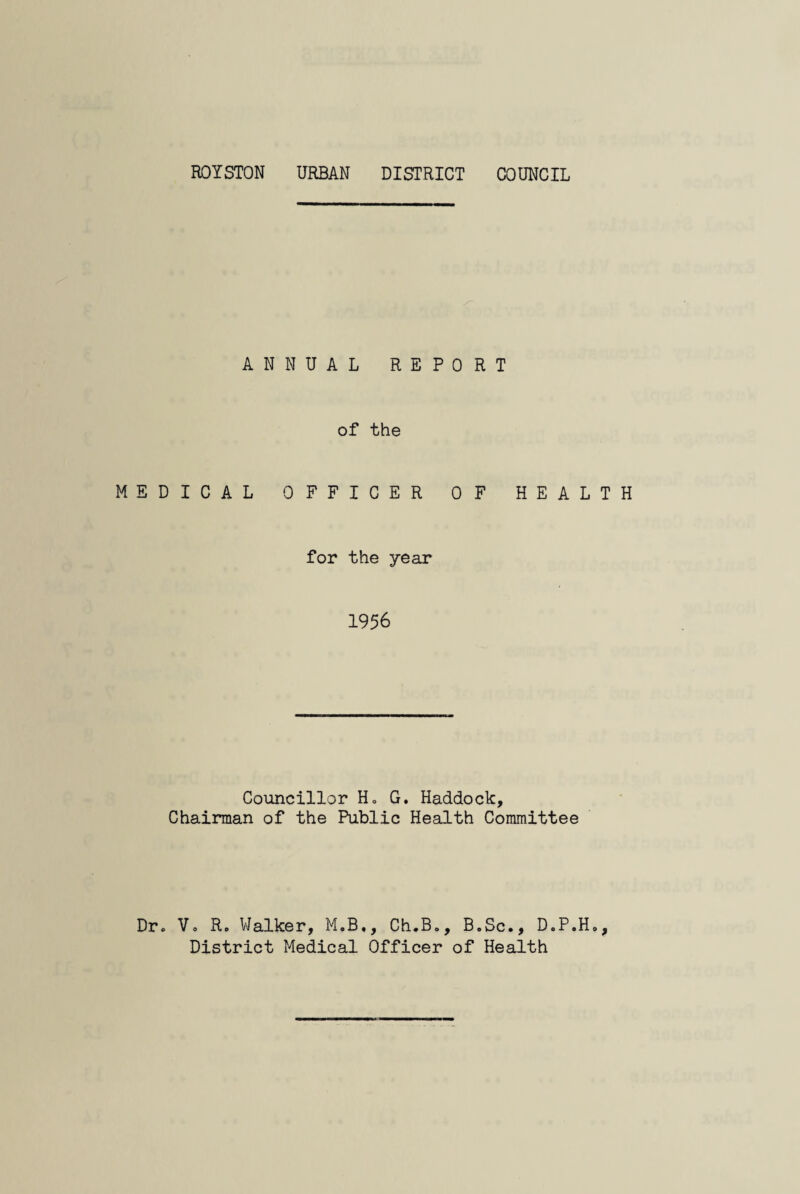 ANNUAL REPORT of the MEDICAL OFFICER OF HEALTH for the year 1956 Councillor H. G. Haddock, Chairman of the Public Health Committee ° t Dr» Vo Ro Walker, M.B*, Ch.B», B.Sc., D.P.H District Medical Officer of Health