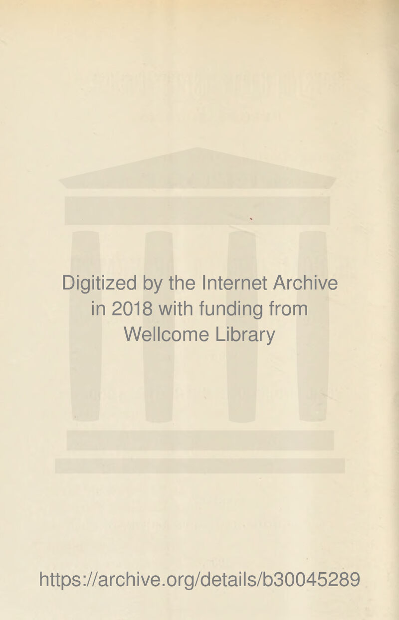 Digitized by the Internet Archive in 2018 with funding from Wellcome Library https://archive.org/details/b30045289