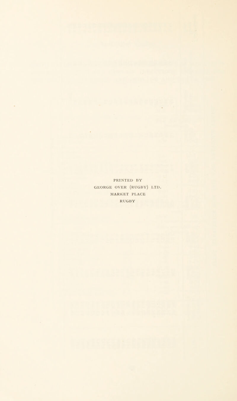 PRINTED BY GEORGE OVER (RUGBY) LTD. MARKET PLACE RUGBY