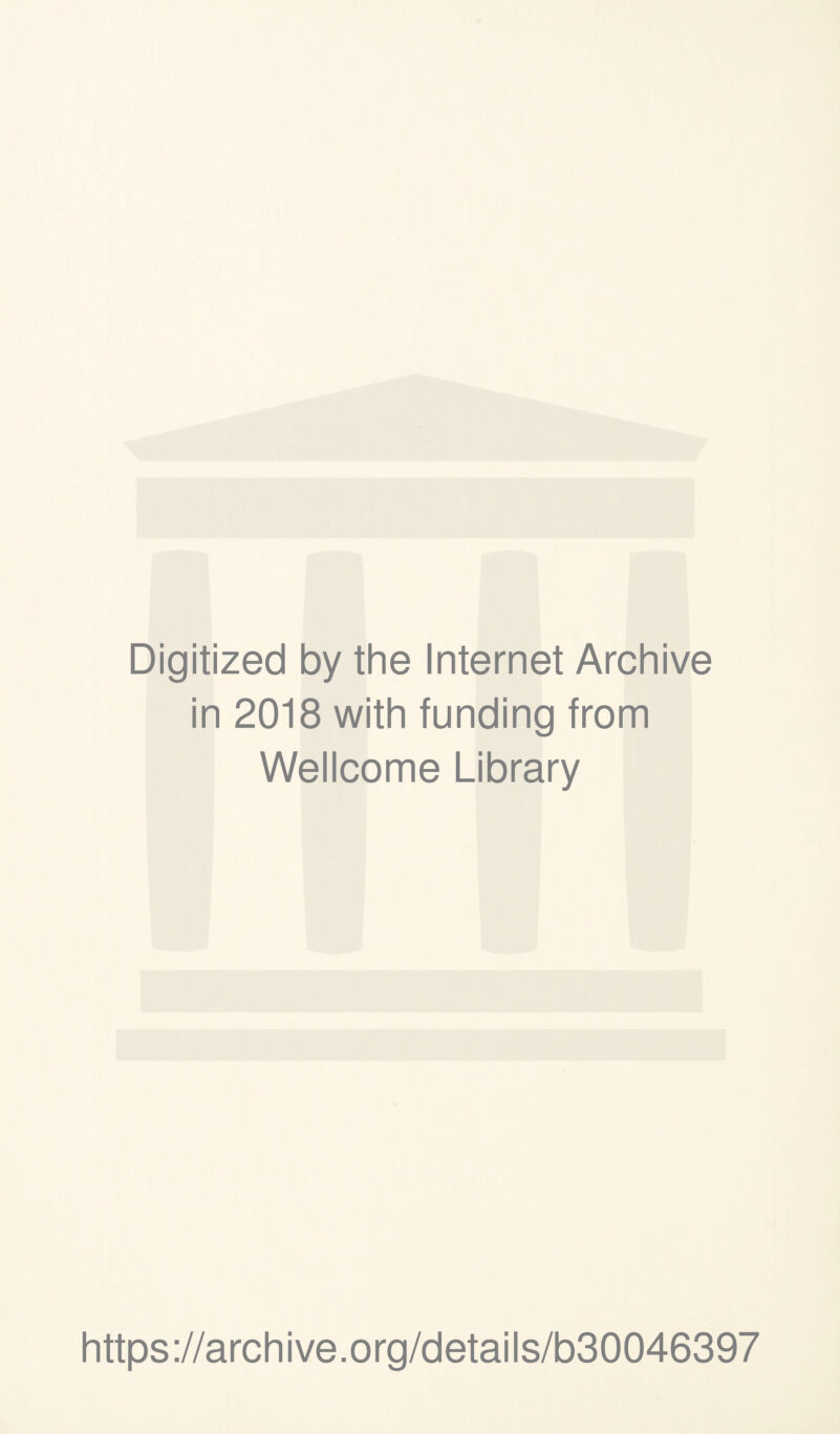 Digitized by the Internet Archive in 2018 with funding from Wellcome Library https://archive.org/details/b30046397