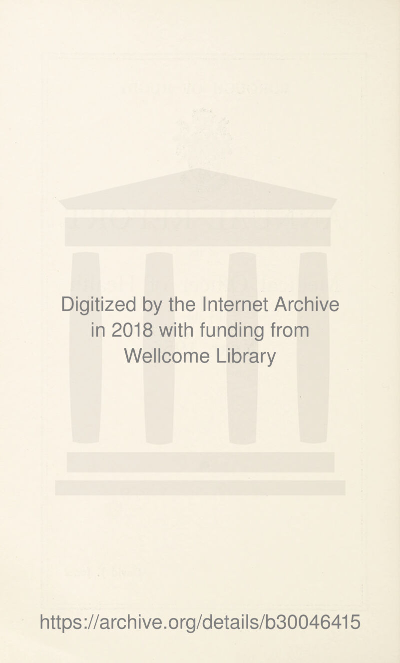 Digitized by the Internet Archive in 2018 with funding from Wellcome Library https://archive.org/details/b30046415