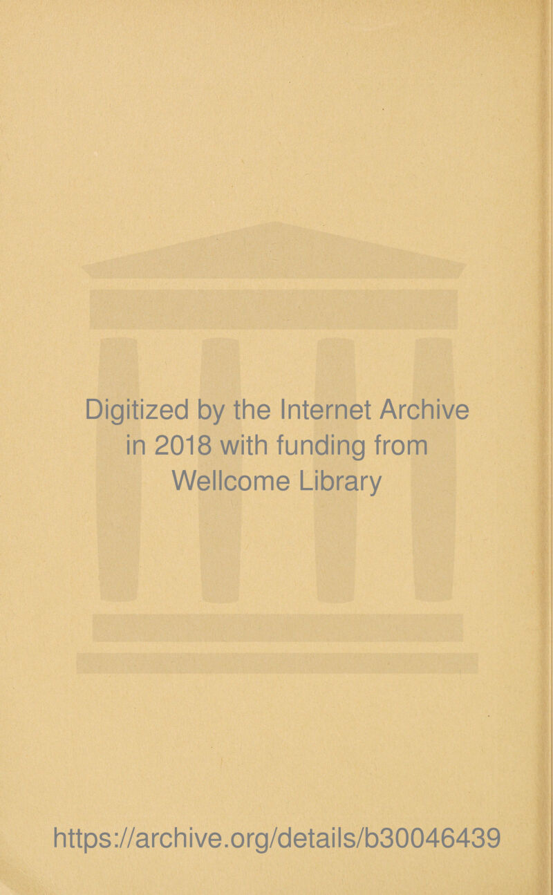 Digitized by the Internet Archive in 2018 with funding from Wellcome Library https://archive.org/details/b30046439