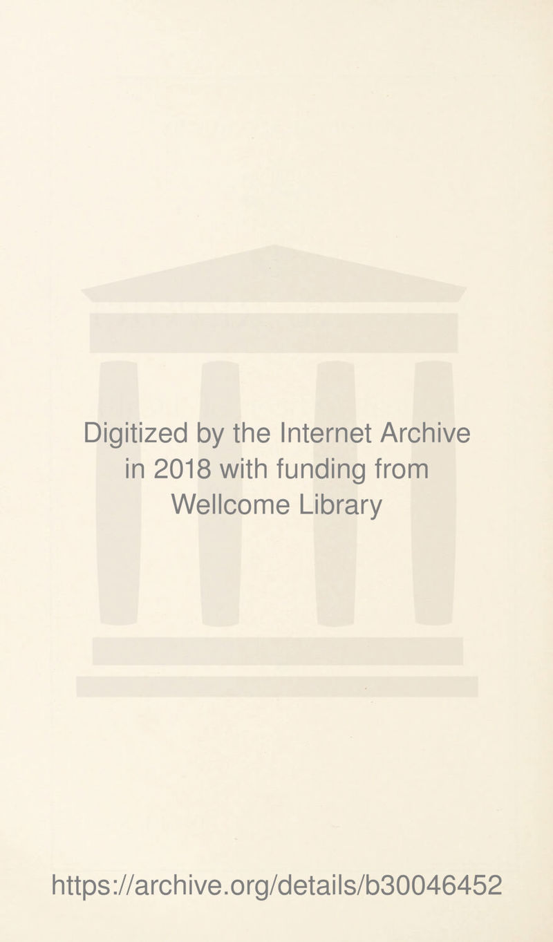 Digitized by the Internet Archive in 2018 with funding from Wellcome Library https://archive.org/details/b30046452