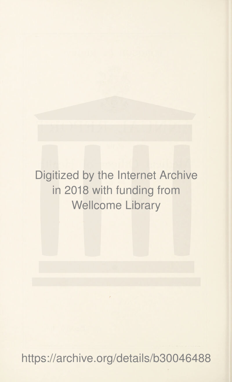 Digitized by the Internet Archive in 2018 with funding from Wellcome Library https://archive.org/details/b30046488