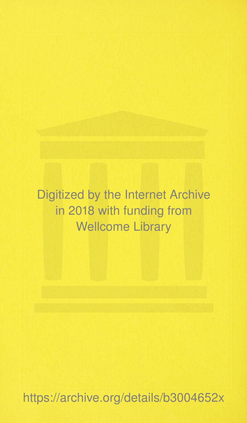 Digitized by the Internet Archive in 2018 with funding from Wellcome Library https://archive.org/details/b3004652x
