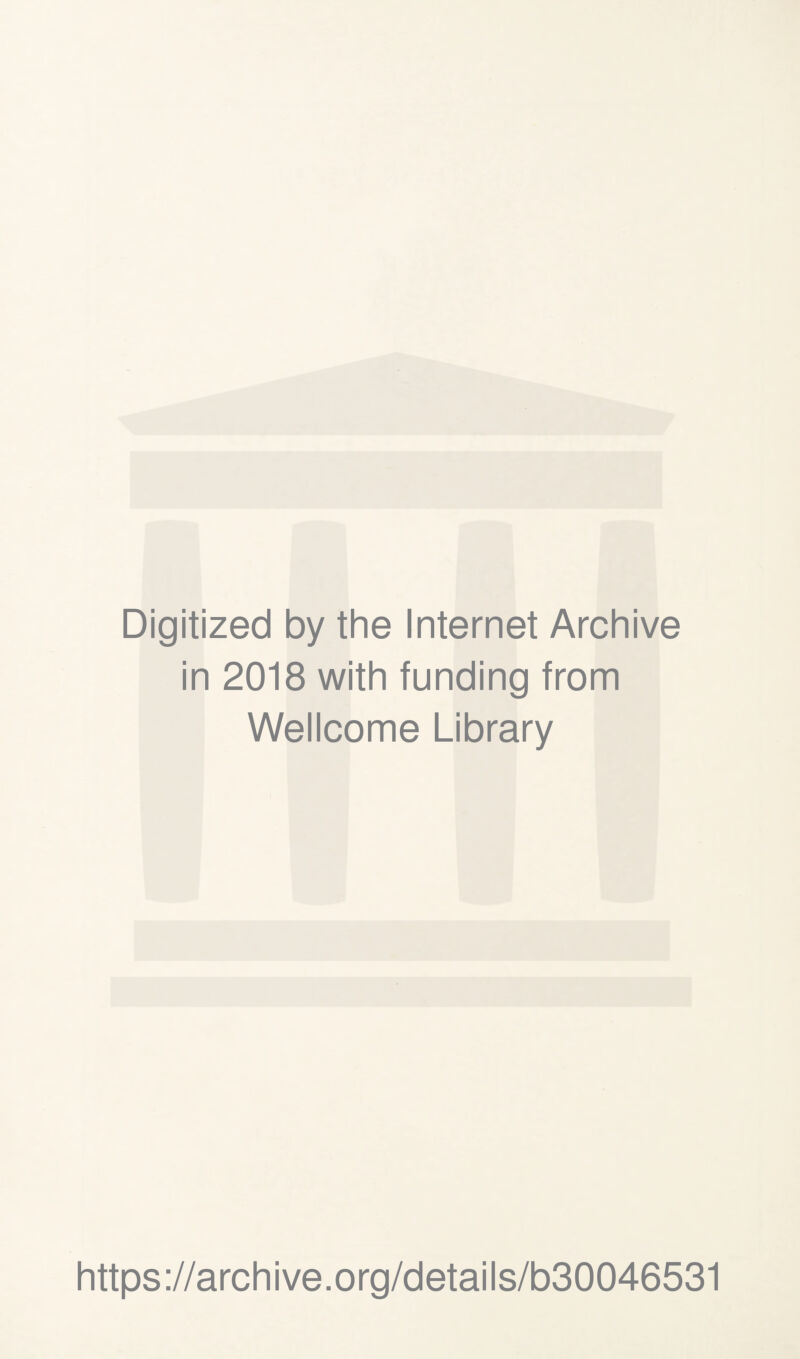 Digitized by the Internet Archive in 2018 with funding from Wellcome Library https://archive.org/details/b30046531