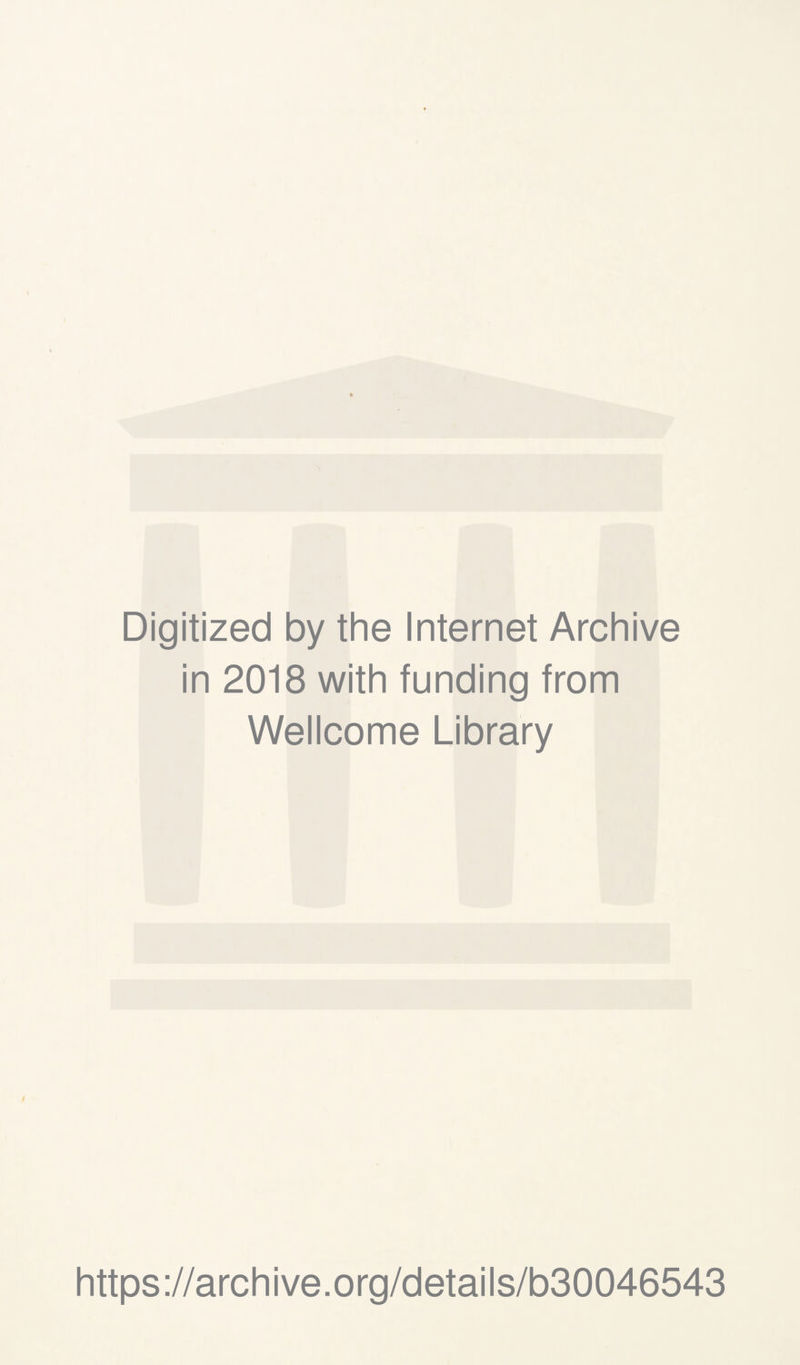 Digitized by the Internet Archive in 2018 with funding from Wellcome Library https://archive.org/details/b30046543