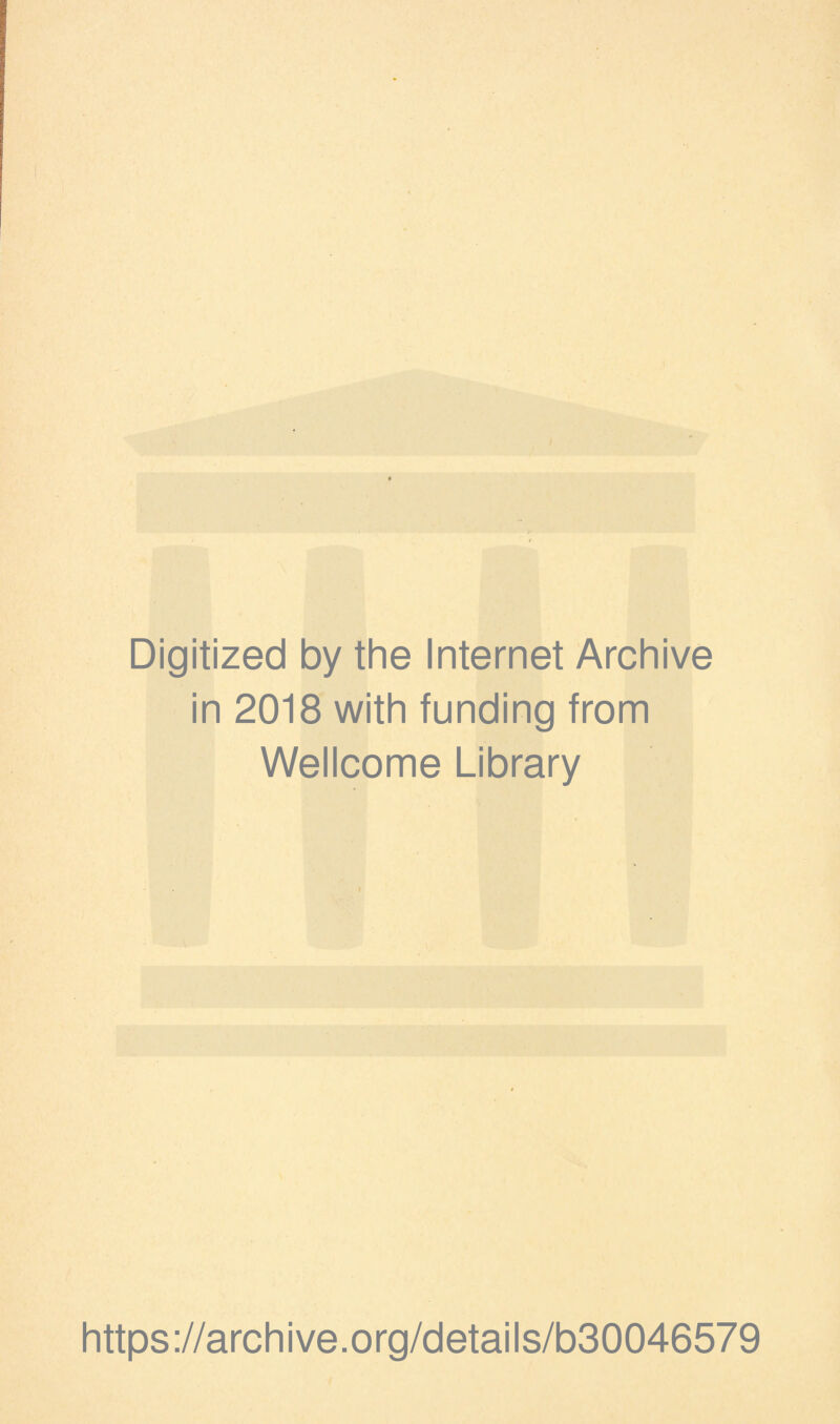 Digitized by the Internet Archive in 2018 with funding from Wellcome Library https://archive.org/details/b30046579