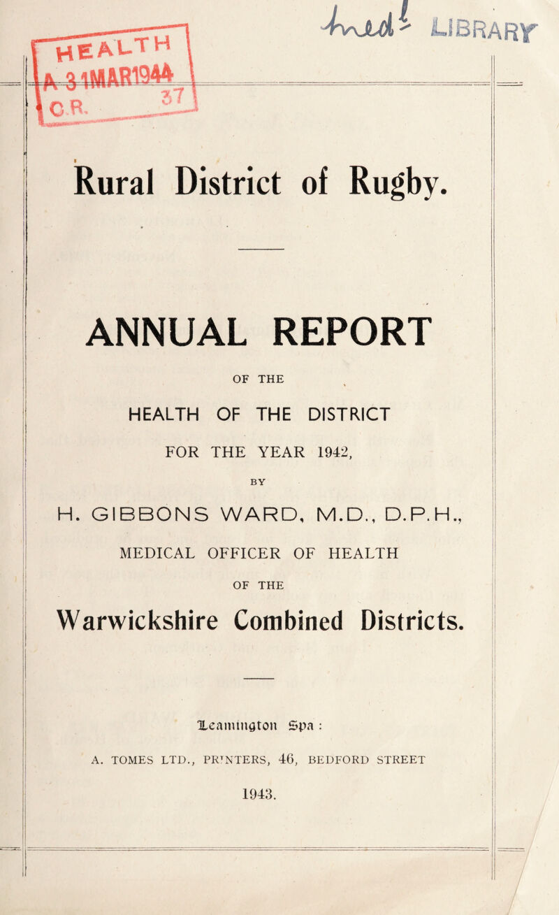 BY H. GIBBONS WARD, M.D., D.P.H., MEDICAL OFFICER OF HEALTH OF THE Warwickshire Combined Districts. Xeaniinaton Spa : A. TOMES LTD., PRINTERS, 46, BEDFORD STREET 1943.