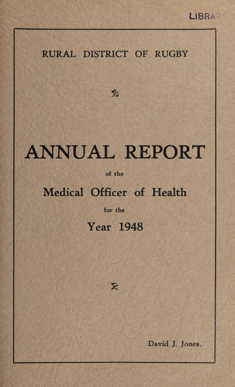 LIBRA RURAL DISTRICT OF RUGBY ANNUAL REPORT of the Medical Officer of Health for the Year 1948 £