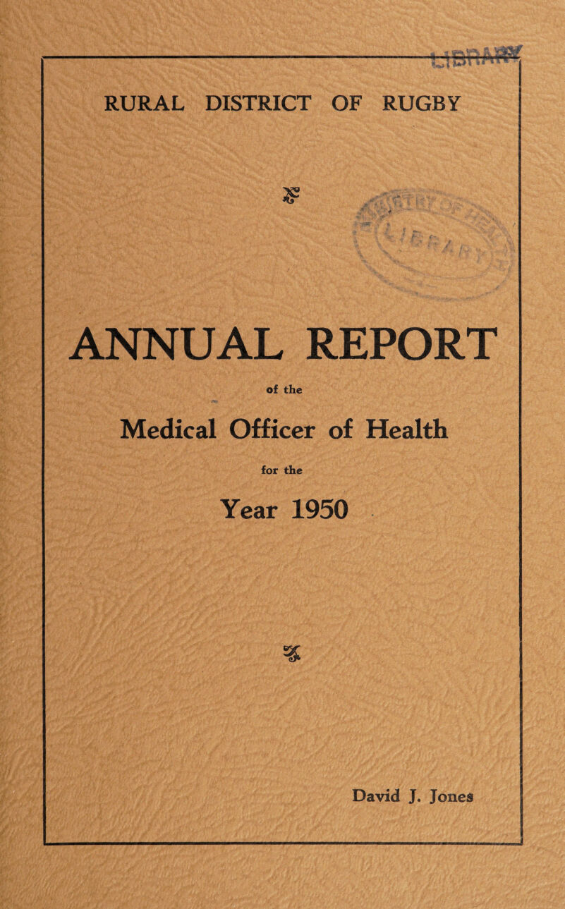 ,xn\- ~ : • ‘i .1' •> ANNUAL REPORT of the Medical Officer of Health for the Year 1950 David J. Jones -—---