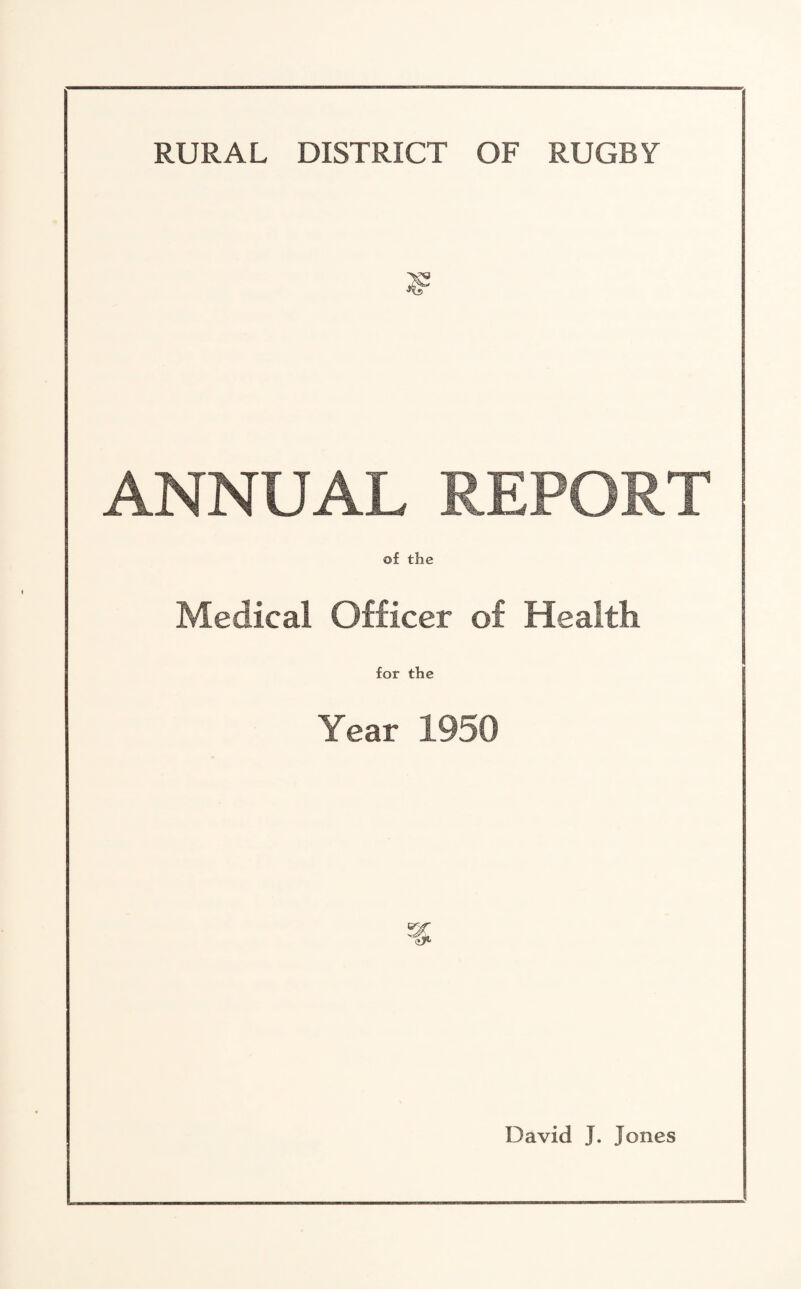 3F ANNUAL REPORT of the Medical Officer of Health for the Year 1950 David J. Jones