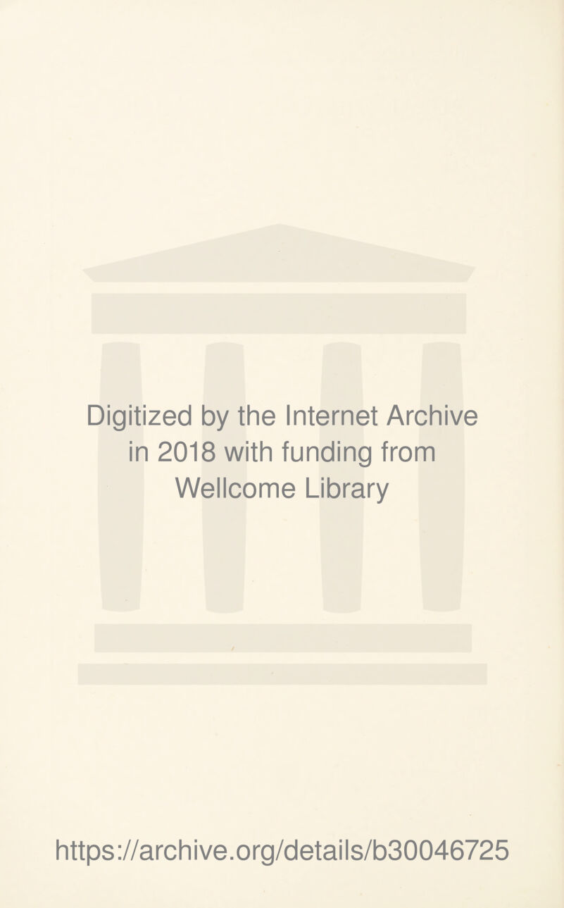 Digitized by the Internet Archive in 2018 with funding from Wellcome Library / https://archive.org/details/b30046725