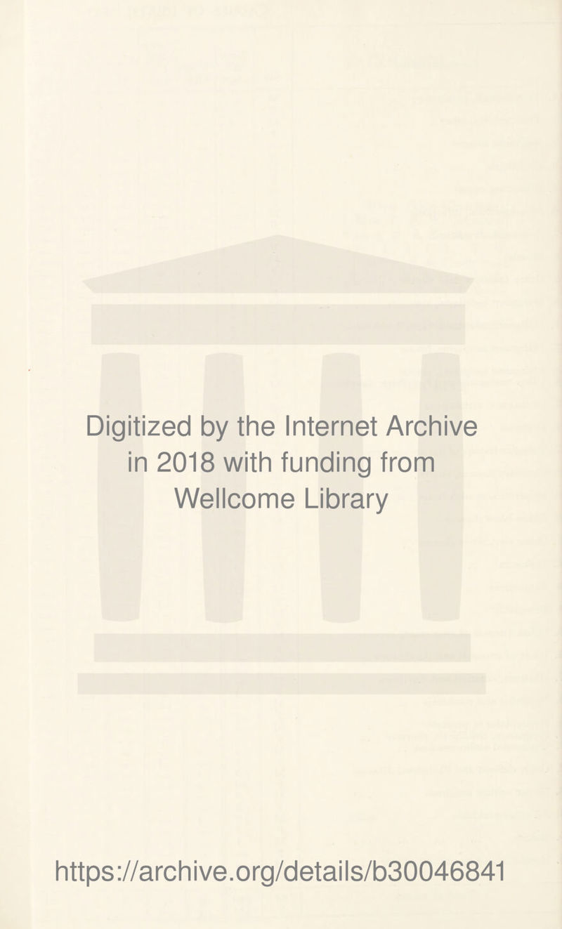 Digitized by the Internet Archive in 2018 with funding from Wellcome Library https://archive.org/details/b30046841