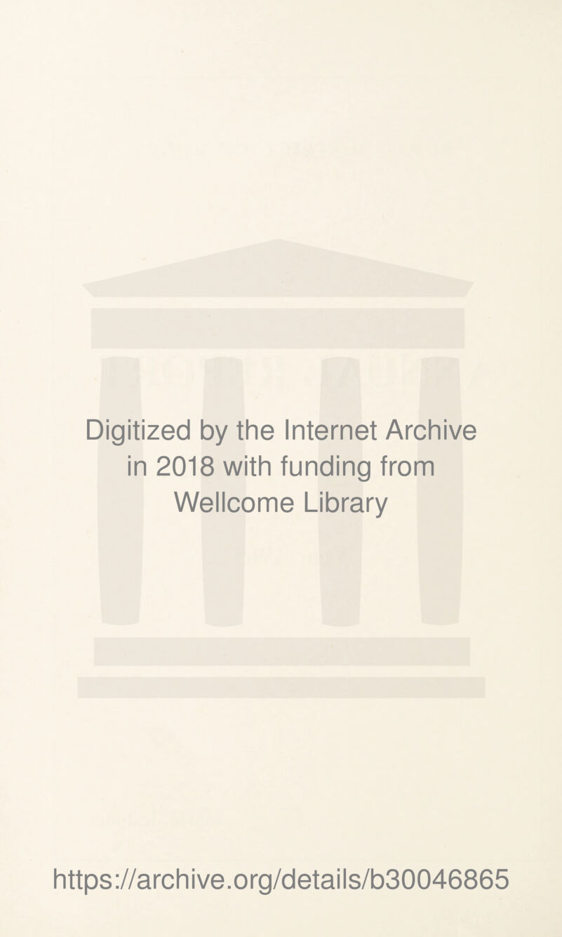 Digitized by the Internet Archive in 2018 with funding from Wellcome Library https://archive.org/details/b30046865