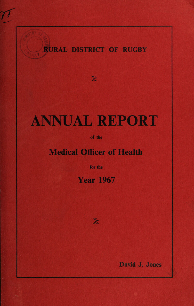 . ..... wm .. * ’-,■ ^ ii Sural district of : rugby of the Medical Officer of Health for the Year 1967