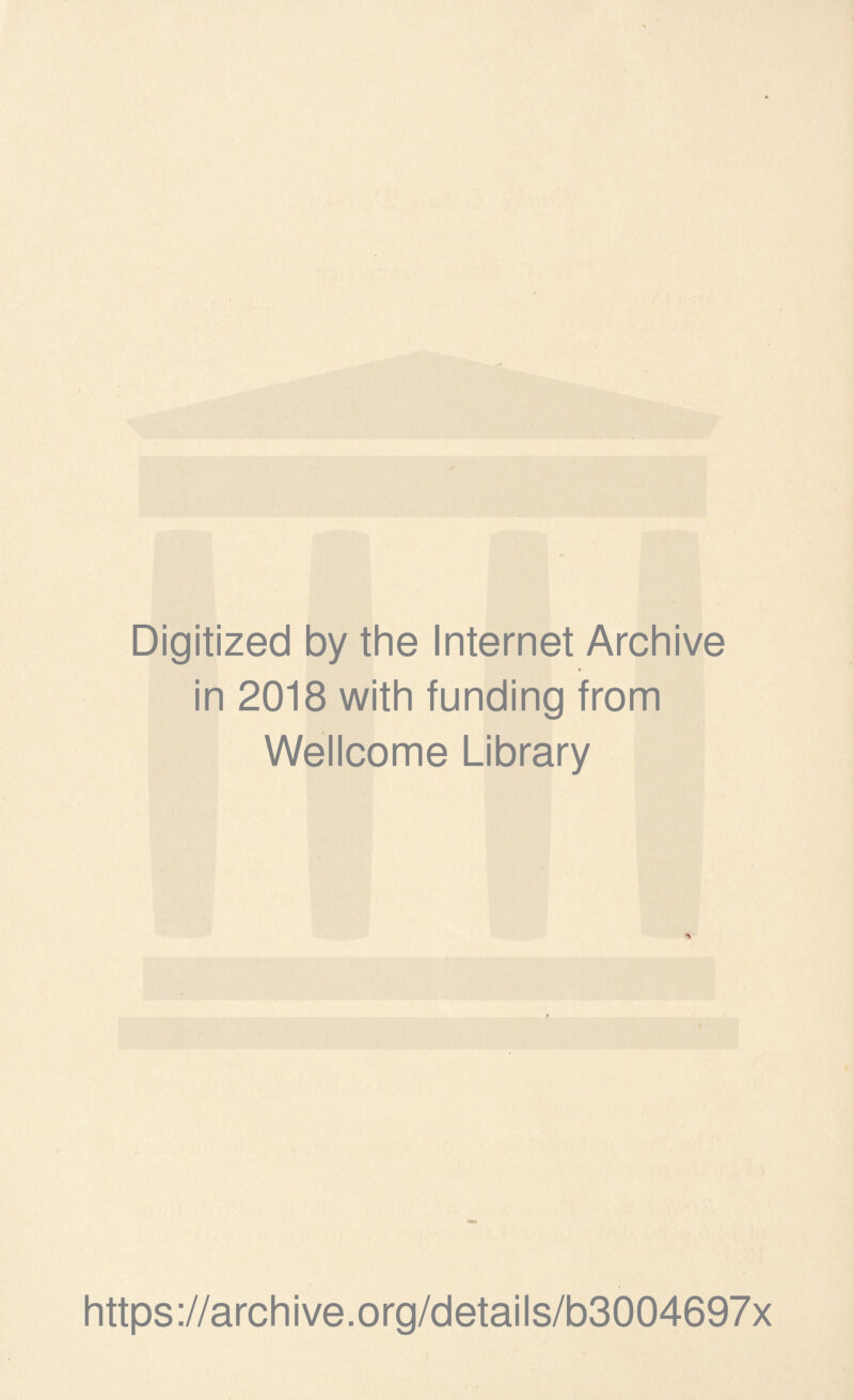 Digitized by the Internet Archive in 2018 with funding from Wellcome Library * https://archive.org/details/b3004697x