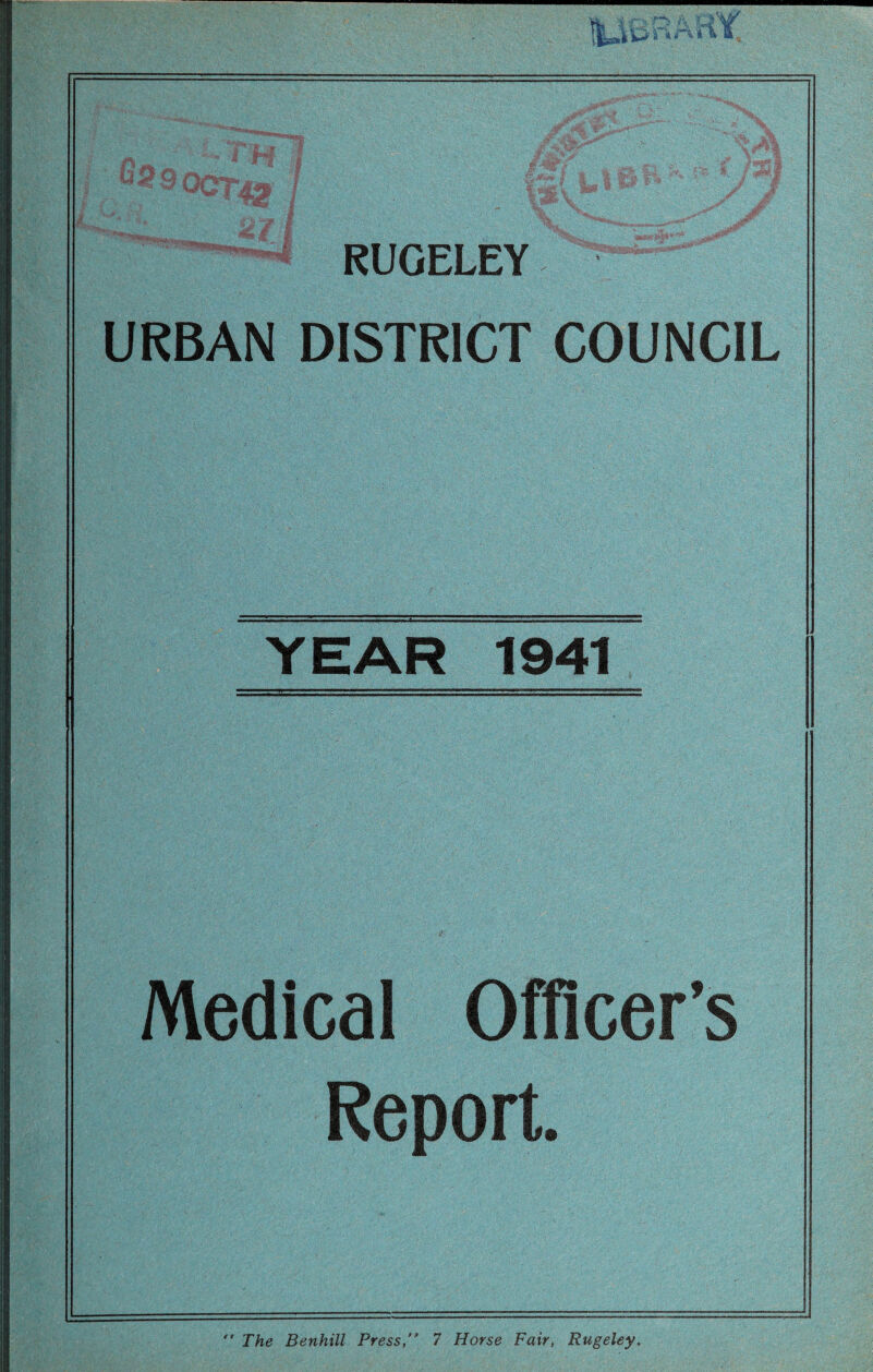 RUGELEY URBAN DISTRICT COUNCIL YEAR 1941 Medical Officer’s Report. The Benhill Press,” 7 Horse Fair, Rugeley.