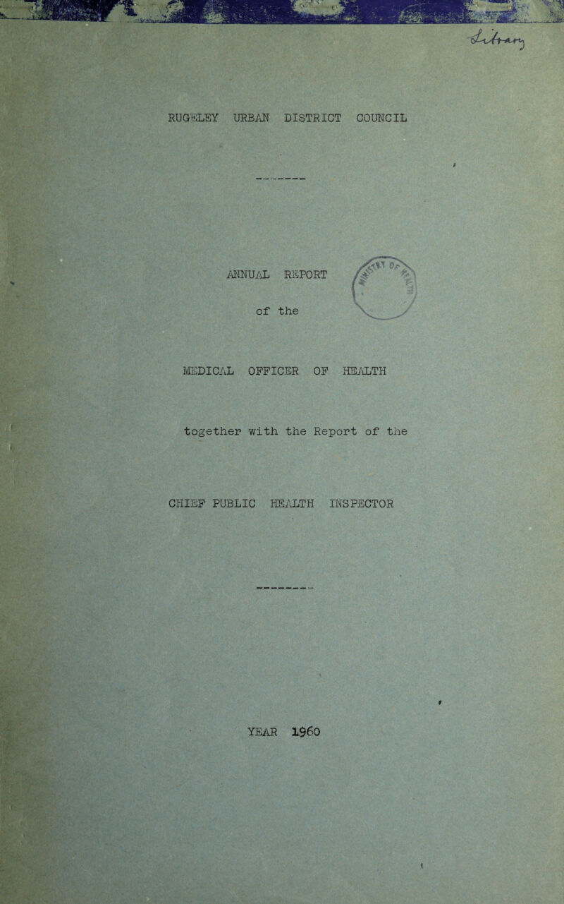 * y'Svf o?V ANNUAL REPORT fi i w 3S of the MEDICAL OFFICER OF HEALTH together with the Report of the CHIEF PUBLIC HEALTH INSPECTOR * YEAR I960 t