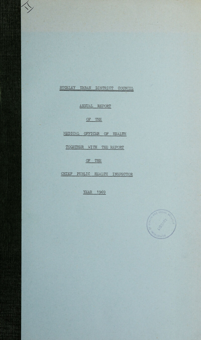 RUGELEY URBAN DISTRICT COUNCIL ANNUAL REPORT OF THE MEDICAL OFFICER OF HEALTH TOGETHER WITH THE REPORT OF THE CHIEF PUBLIC HEALTH INSPECTOR YEAR 1969