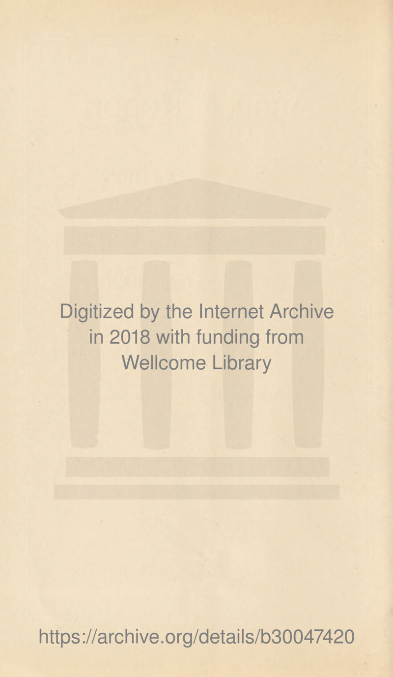 Digitized by the Internet Archive in 2018 with funding from Wellcome Library https://archive.org/details/b30047420