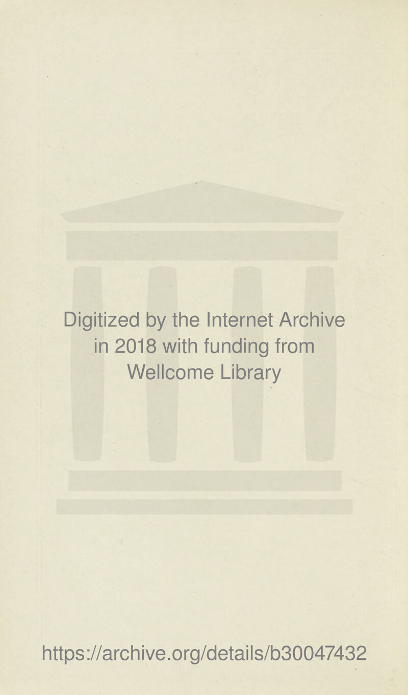 Digitized by the Internet Archive in 2018 with funding from Wellcome Library https://archive.org/details/b30047432