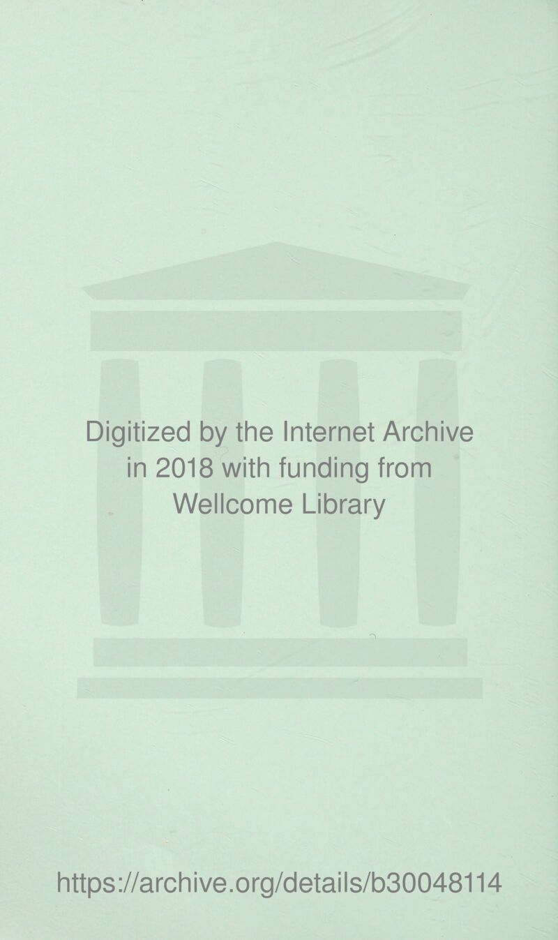 Digitized by the Internet Archive in 2018 with funding from Wellcome Library https ://arch i ve .org/detai Is/b30048114