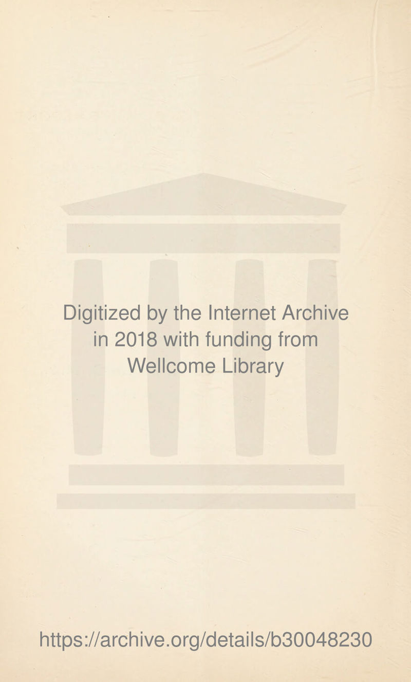 Digitized by the Internet Archive in 2018 with funding from Wellcome Library https://archive.org/details/b30048230