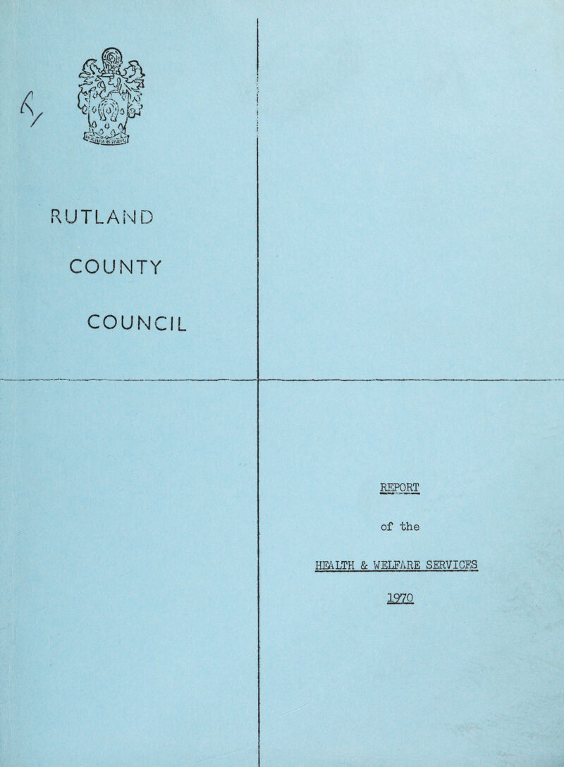 r ftS® i K v®#1 ; 4§*tl? RUTLAND COUNTY COUNCIL RETORT of the HEALTH & WELFARE SERVICES 1970