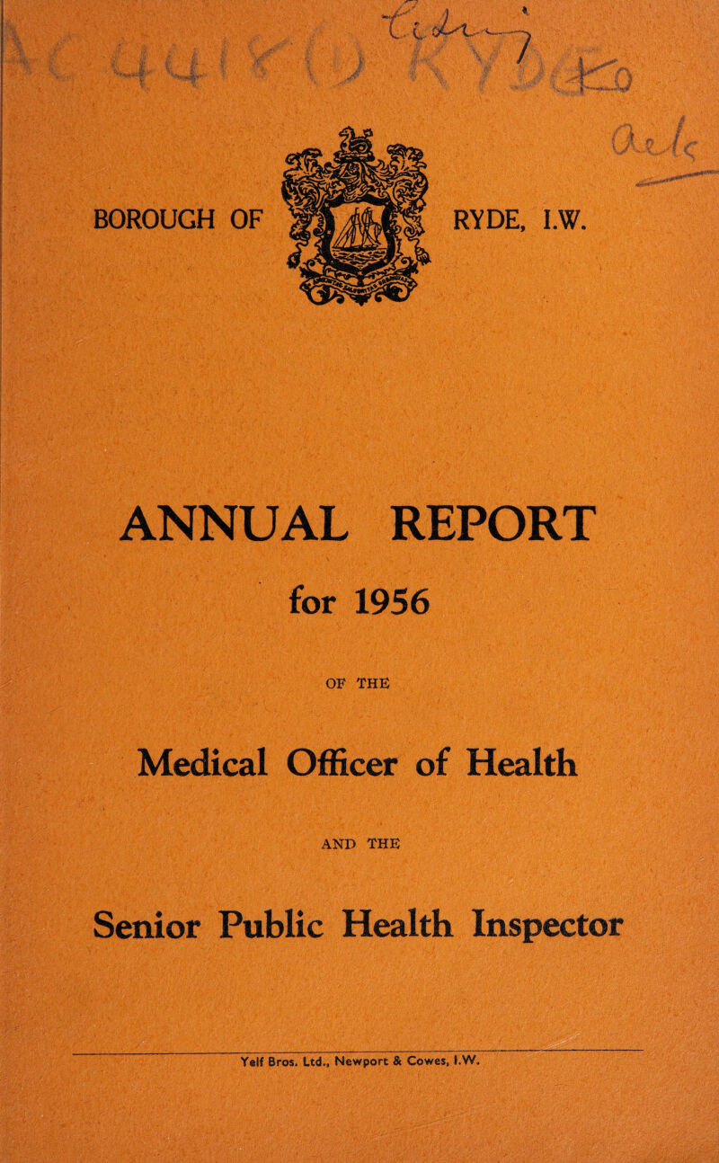 ANNUAL REPORT for 1956 OF THE Medical Officer of Health AND THE Senior Public Health Inspector Yelf Bros, Ltd., Newport & Cowes, !,W,