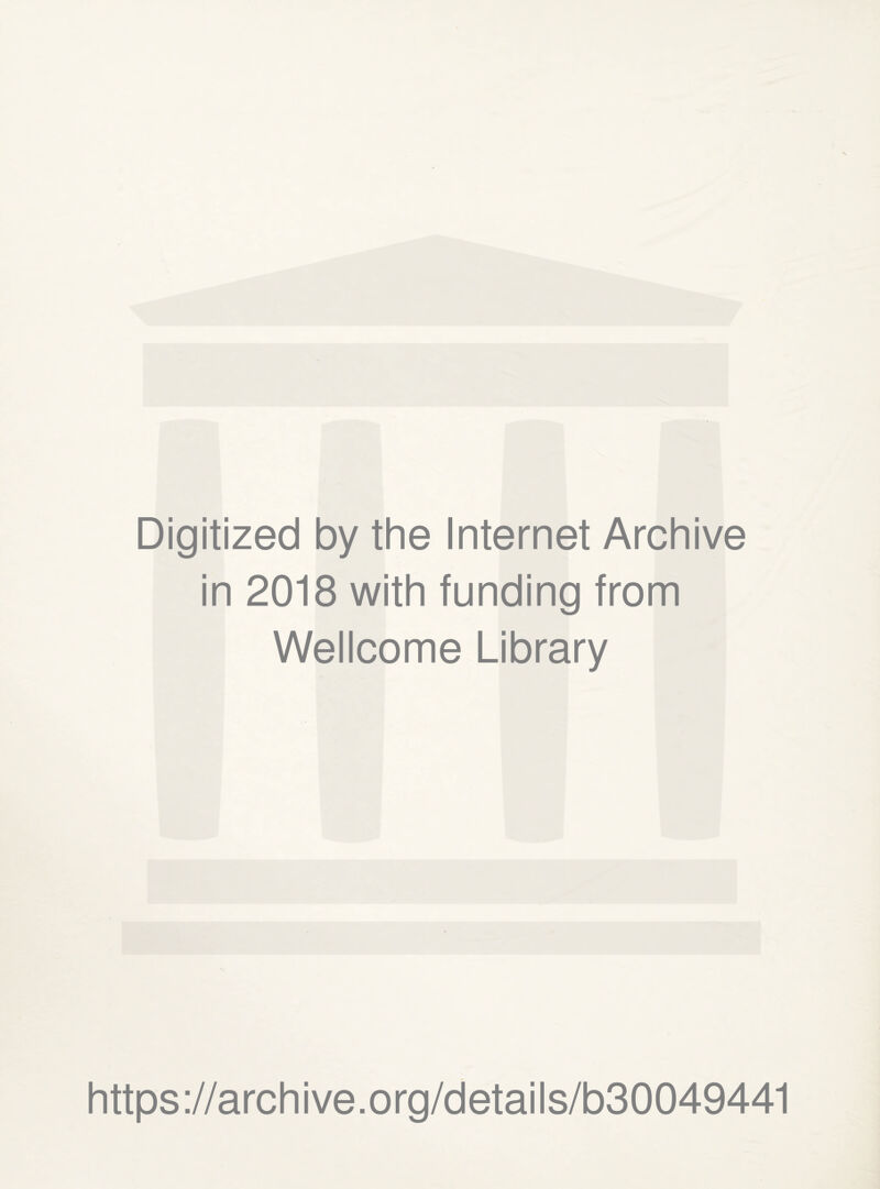 Digitized by the Internet Archive in 2018 with funding from Wellcome Library https://archive.org/details/b30049441