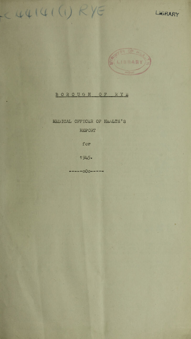 (') BORO UGH OF RYE MEDICAL OFFICER OP HEALTH'S REPORT for 1945